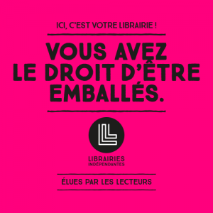 Campagne Vous avez le droit d'être emballés, avec les Librairies Indépendantes et l agence secrète